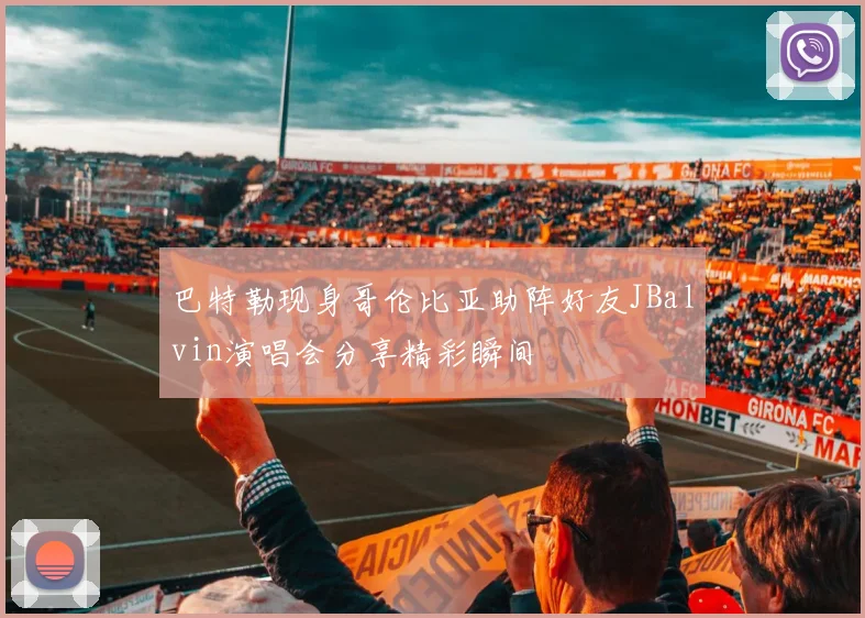 巴特勒现身哥伦比亚助阵好友JBalvin演唱会分享精彩瞬间