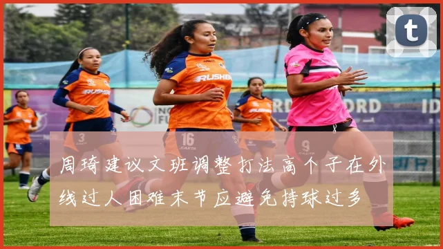 周琦建议文班调整打法高个子在外线过人困难末节应避免持球过多