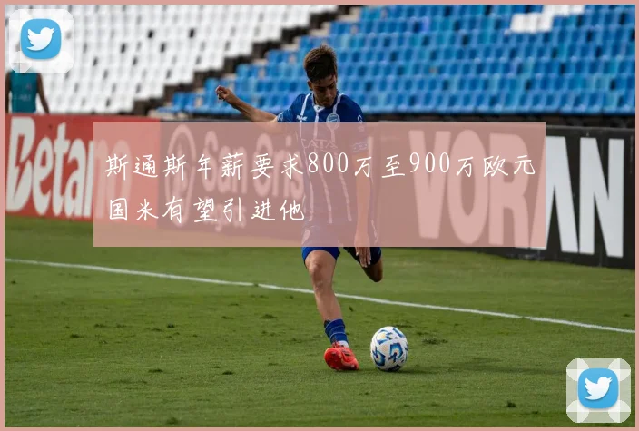 斯通斯年薪要求800万至900万欧元国米有望引进他